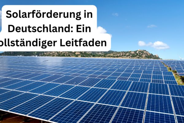 Solarförderung in Deutschland: Ein vollständiger Leitfaden